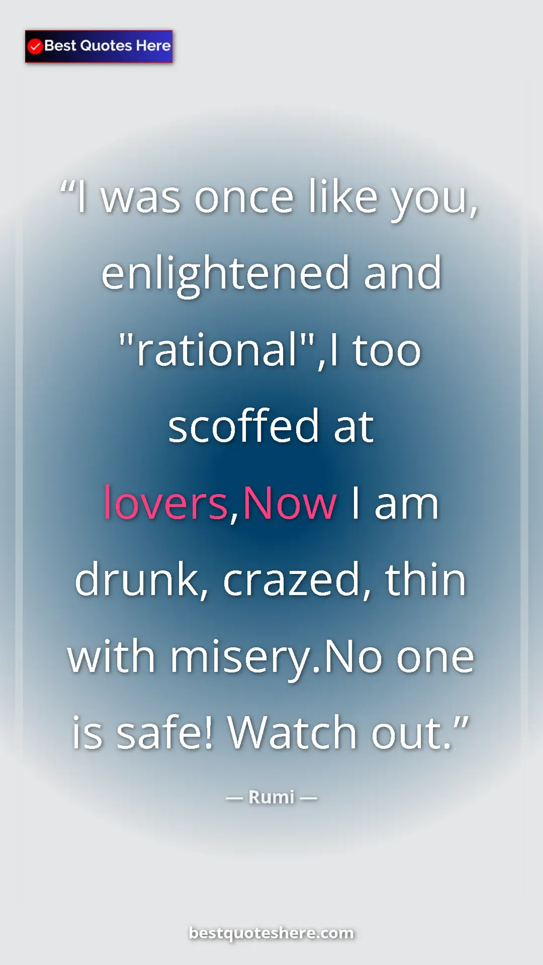 Pinterest quote poster by Rumi: "I was once like you, enlightened and "rational",I too..."
