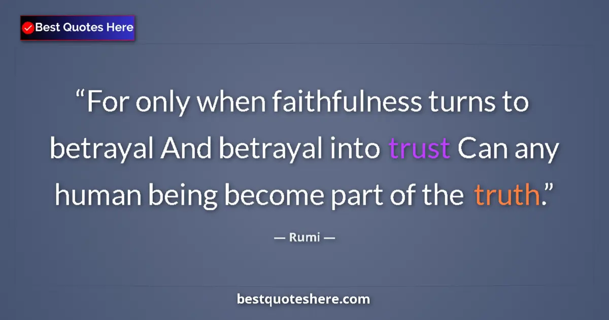 Quote by Rumi: For only when faithfulness turns to betrayal And b
