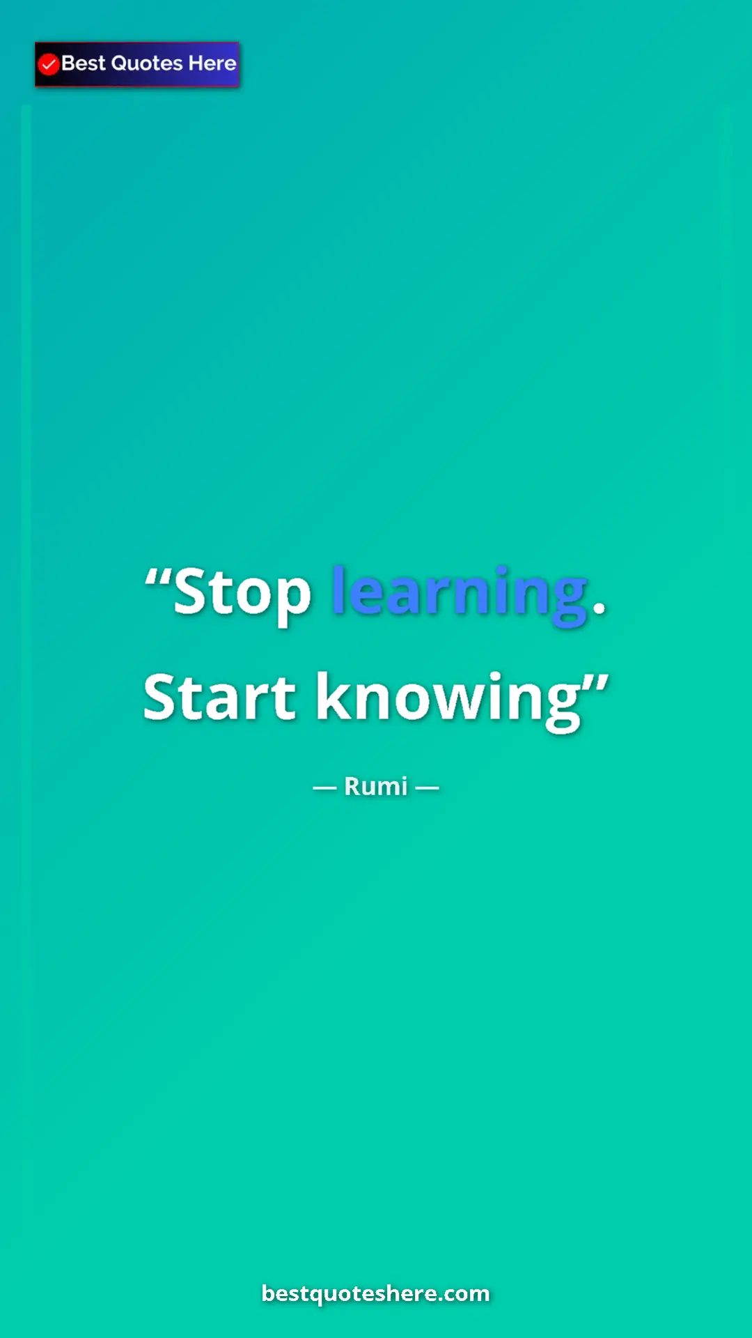 Pinterest quote poster by Rumi: "Stop learning. Start knowing"