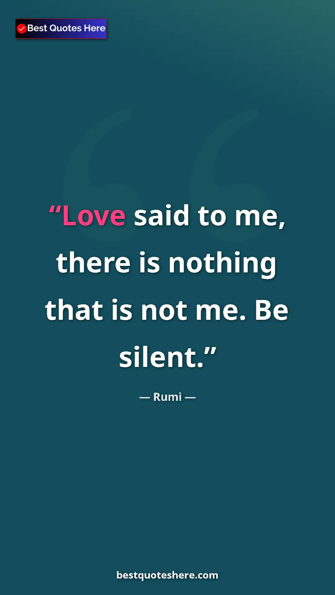 Pinterest quote poster by Rumi: "Love said to me, there is nothing that is not me. Be silent."