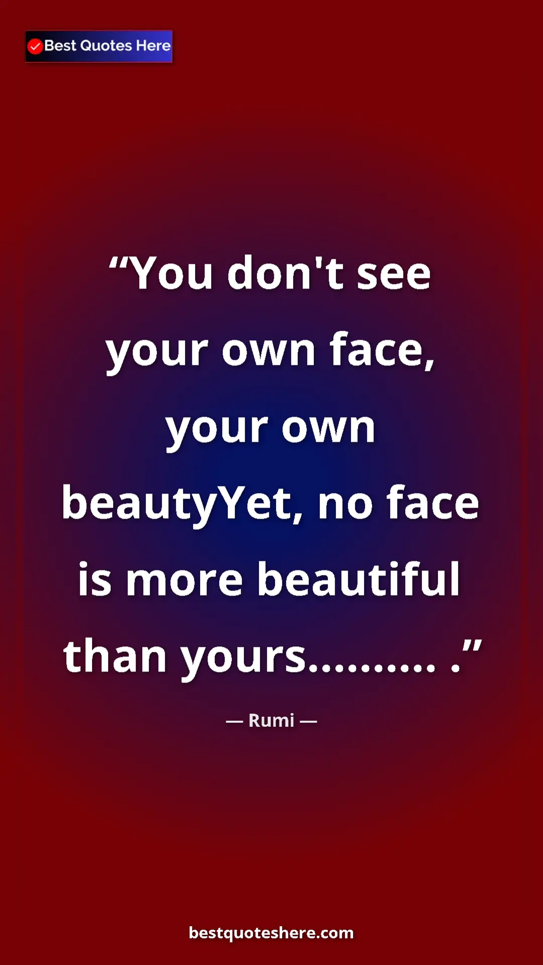Pinterest quote poster by Rumi: "You don't see your own face, your own beautyYet, no face is..."