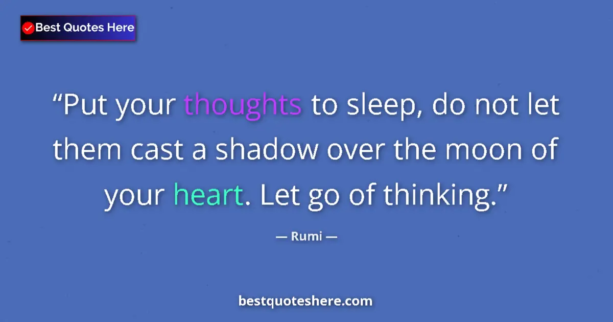 Quote by Rumi: Put your thoughts to sleep, do not let them cast a shadow over the moon of your heart. Let go of thi...