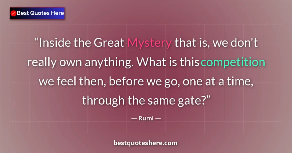 Quote by Rumi: Inside the Great Mystery that is, we don't really own anything. What is this competition we feel the...