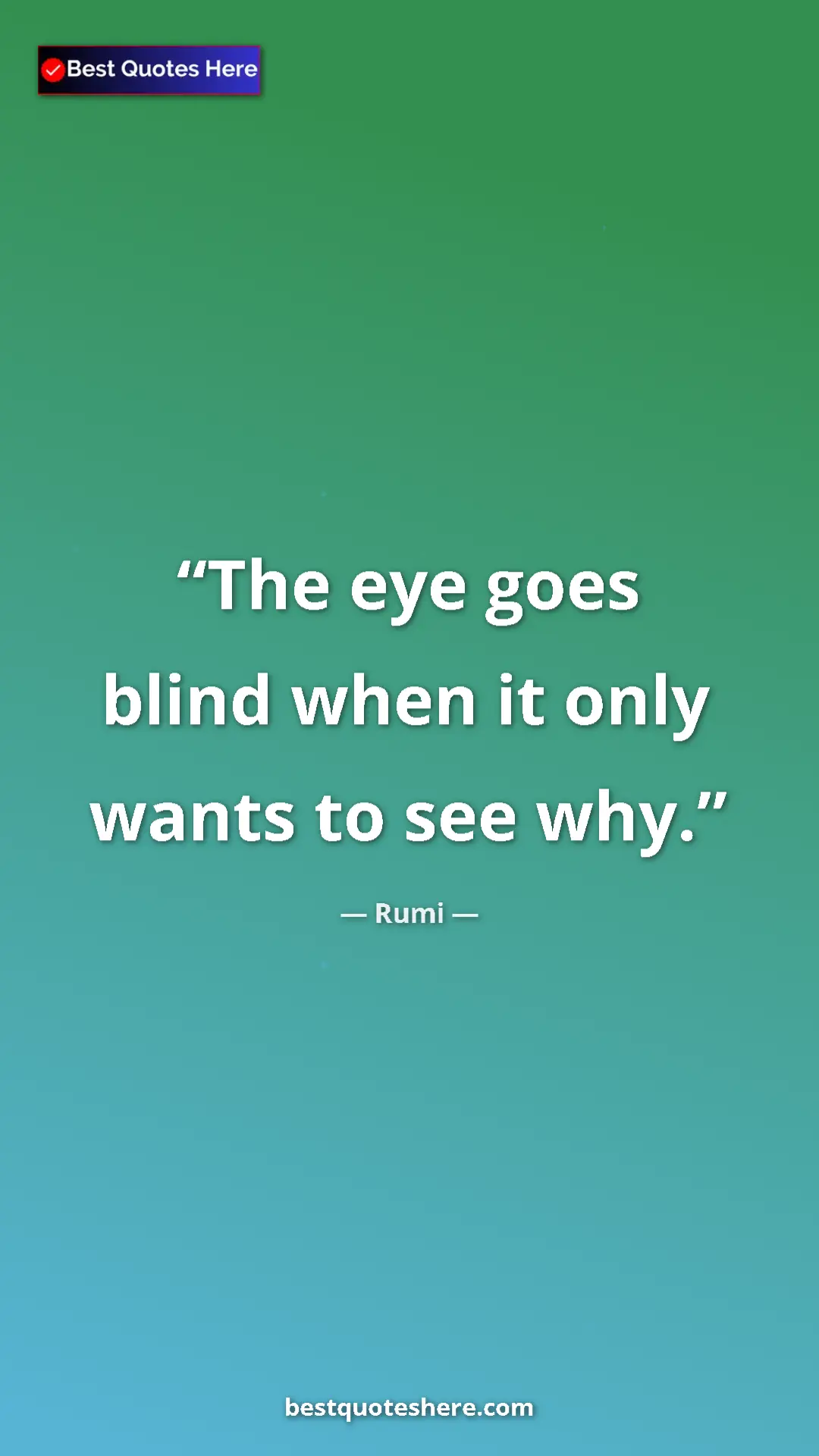 Pinterest quote poster by Rumi: "The eye goes blind when it only wants to see why."