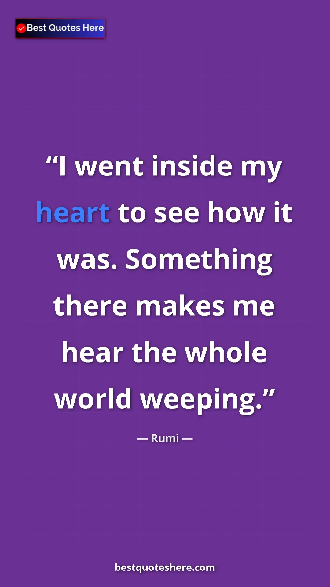 Pinterest quote poster by Rumi: "I went inside my heart to see how it was. Something there..."