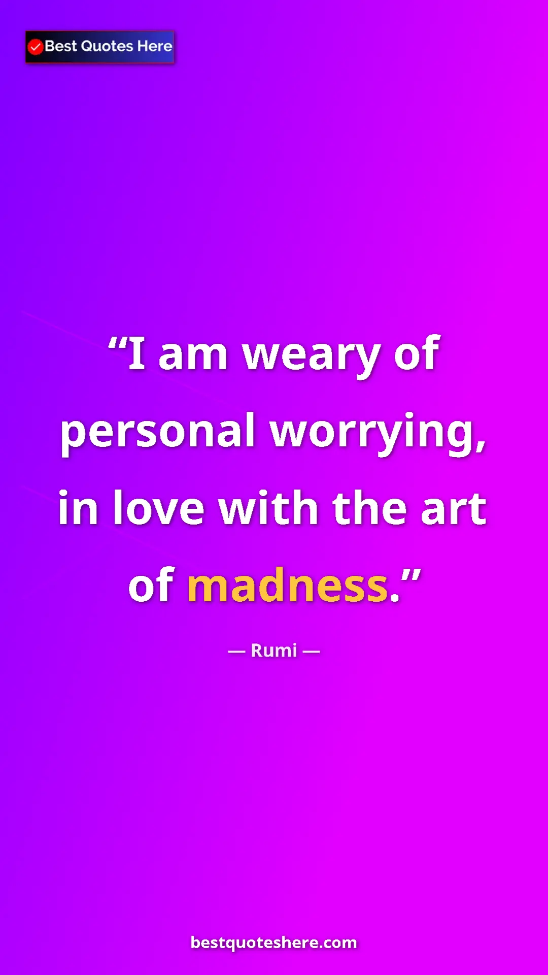 Pinterest quote poster by Rumi: "I am weary of personal worrying, in love with the art of..."