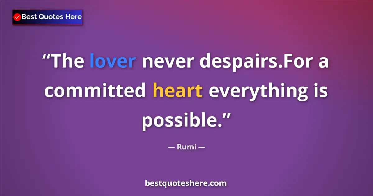 Quote by Rumi: The lover never despairs.For a committed heart everything is possible....