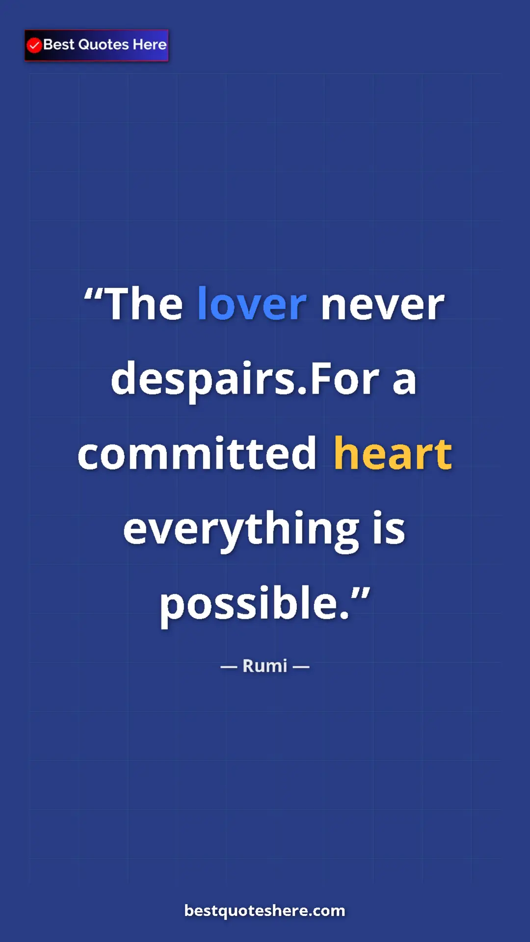 Pinterest quote poster by Rumi: "The lover never despairs.For a committed heart everything..."