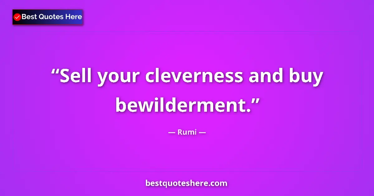 Quote by Rumi: Sell your cleverness and buy bewilderment.