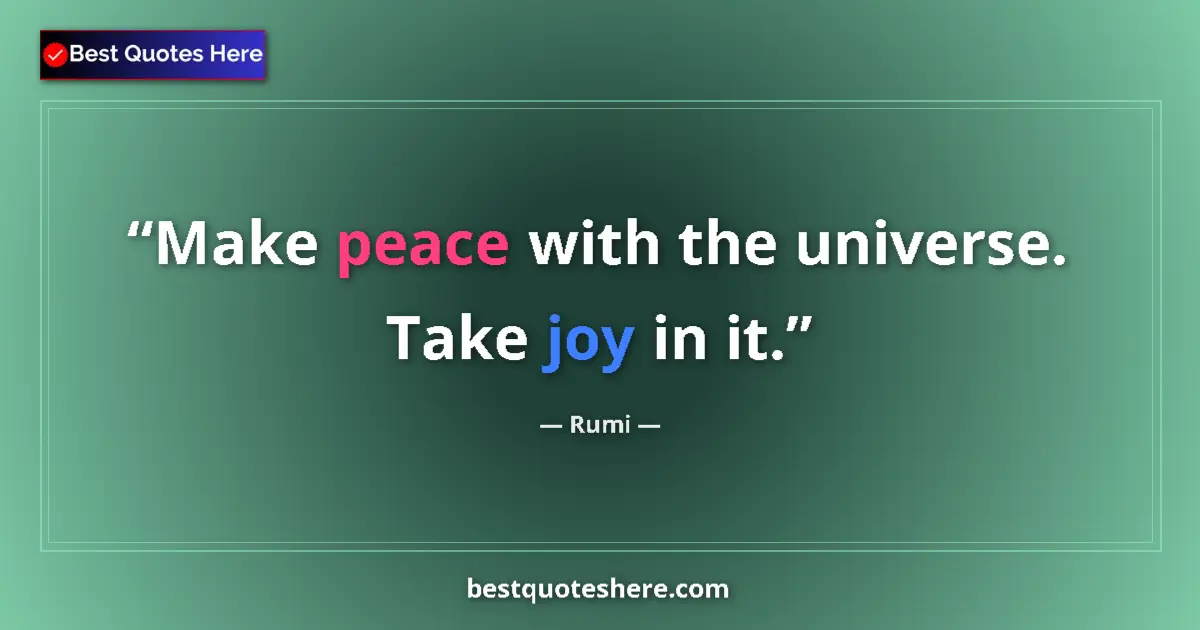 Quote by Rumi: Make peace with the universe. Take joy in it....