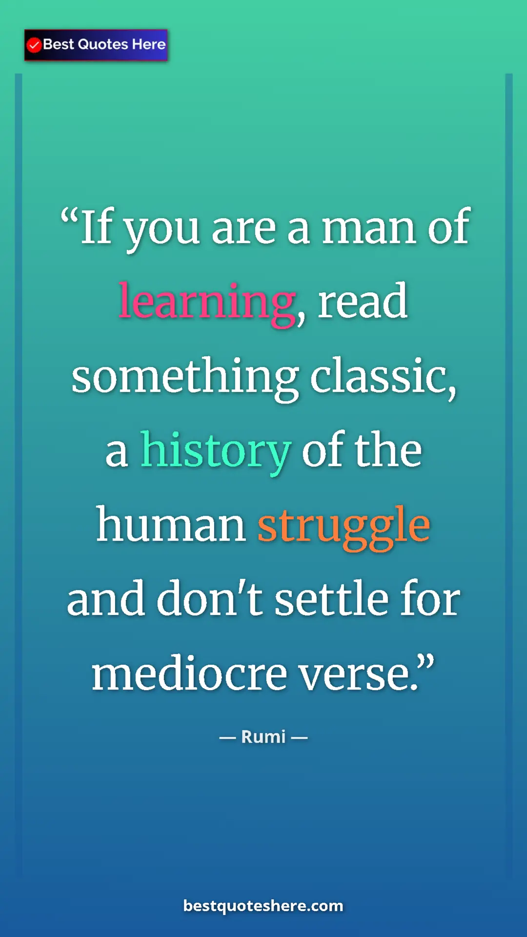 Pinterest quote poster by Rumi: "If you are a man of learning, read something classic, a hist"