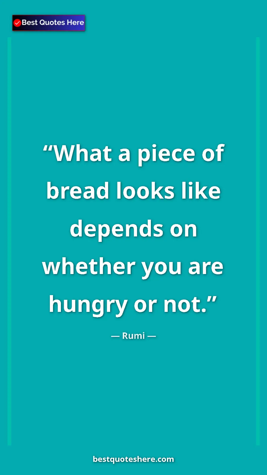 Pinterest quote poster by Rumi: "What a piece of bread looks like depends on whether you are..."