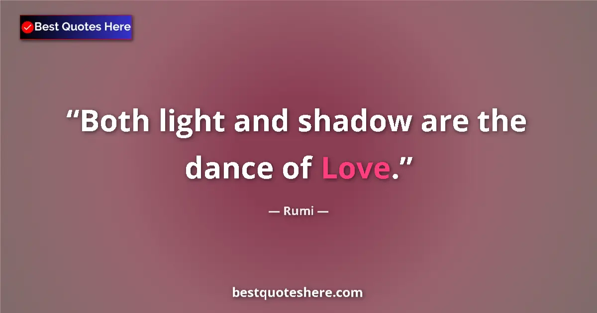 Quote by Rumi: Both light and shadow are the dance of Love....