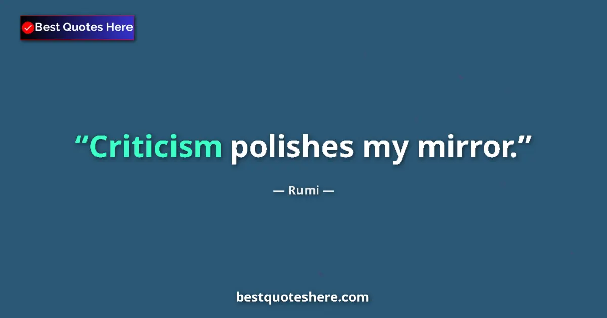 Image for the quote by Rumi: Criticism polishes my mirror....