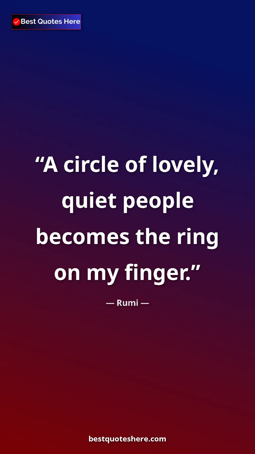 Rumi Quote Card: "A circle of lovely, quiet people becomes the ring on my..." Pinterest quote poster by Rumi: "A circle of lovely, quiet people becomes the ring on my..."