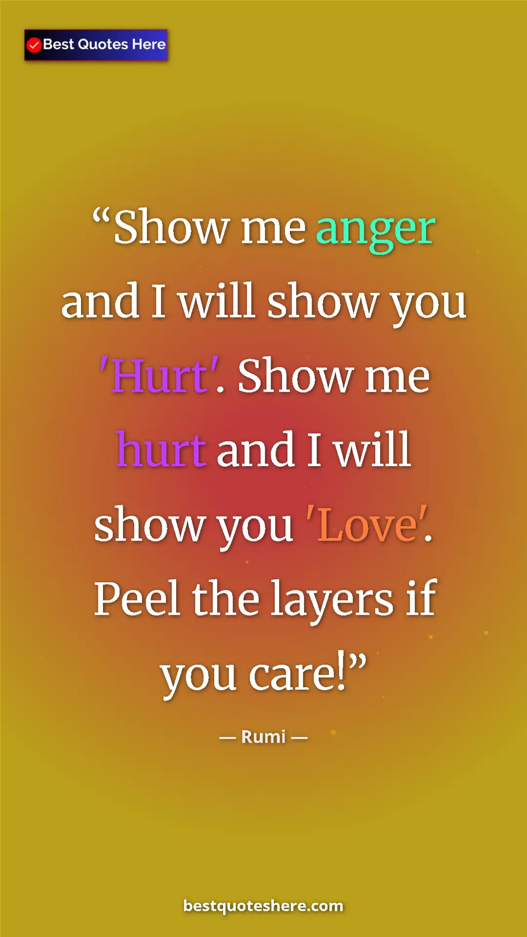 Rumi Quote Card: "Show me anger and I will show you 'Hurt'. Show me hurt and I" Pinterest quote poster by Rumi: "Show me anger and I will show you 'Hurt'. Show me hurt and I"