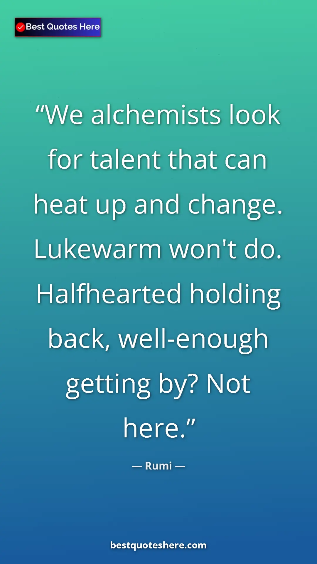 Pinterest quote poster by Rumi: "We alchemists look for talent that can heat up and change...."