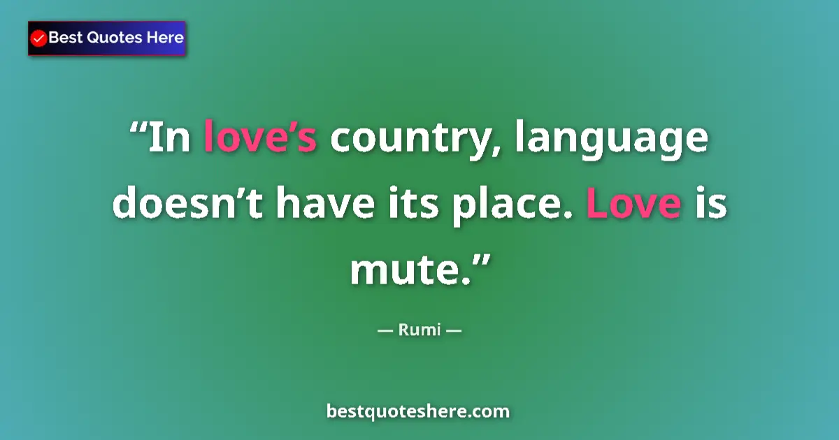 Image for the quote by Rumi: In love’s country, language doesn’t have its place. Love is mute....