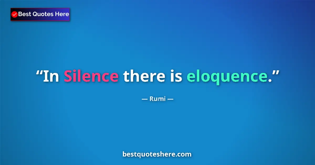 Quote by Rumi: In Silence there is eloquence....