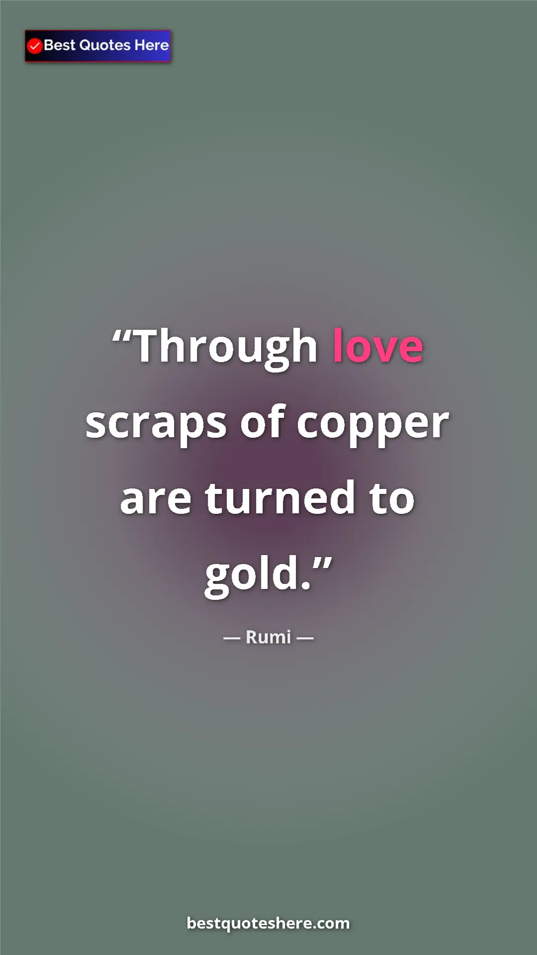 Pinterest quote poster by Rumi: "Through love scraps of copper are turned to gold."