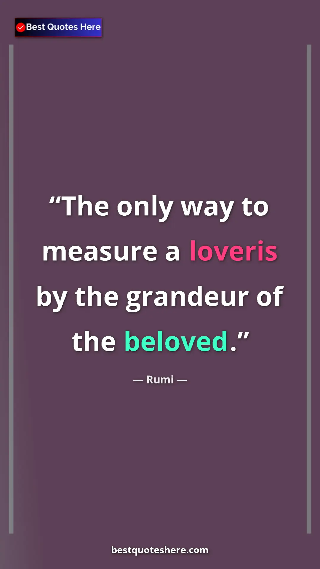 Pinterest quote poster by Rumi: "The only way to measure a loveris by the grandeur of the..."