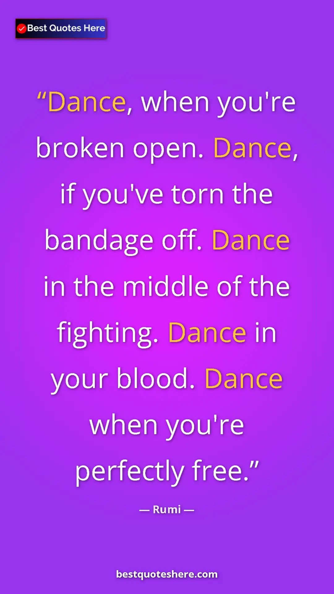 Pinterest quote poster by Rumi: "Dance, when you're broken open. Dance, if you've torn the..."