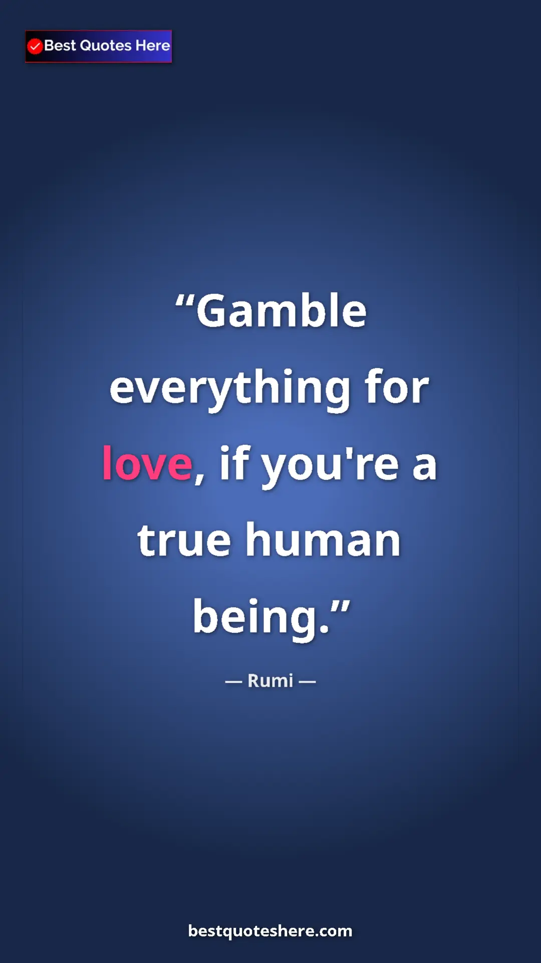 Pinterest quote poster by Rumi: "Gamble everything for love, if you're a true human being."