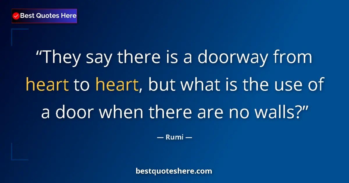 Quote by Rumi: They say there is a doorway from heart to heart, but what is the use of a door when there are no wal...