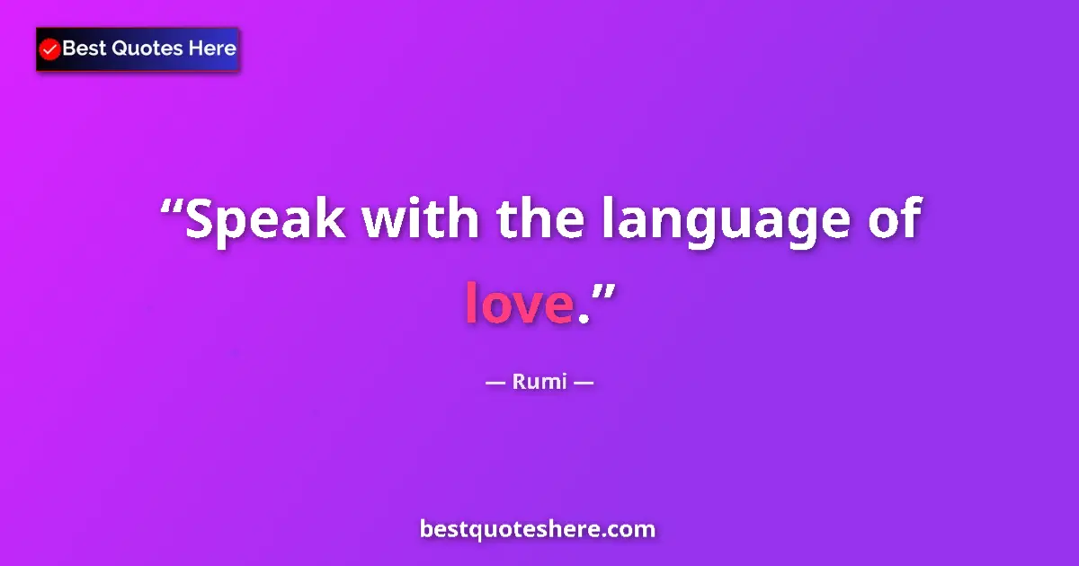 Quote by Rumi: Speak with the language of love....