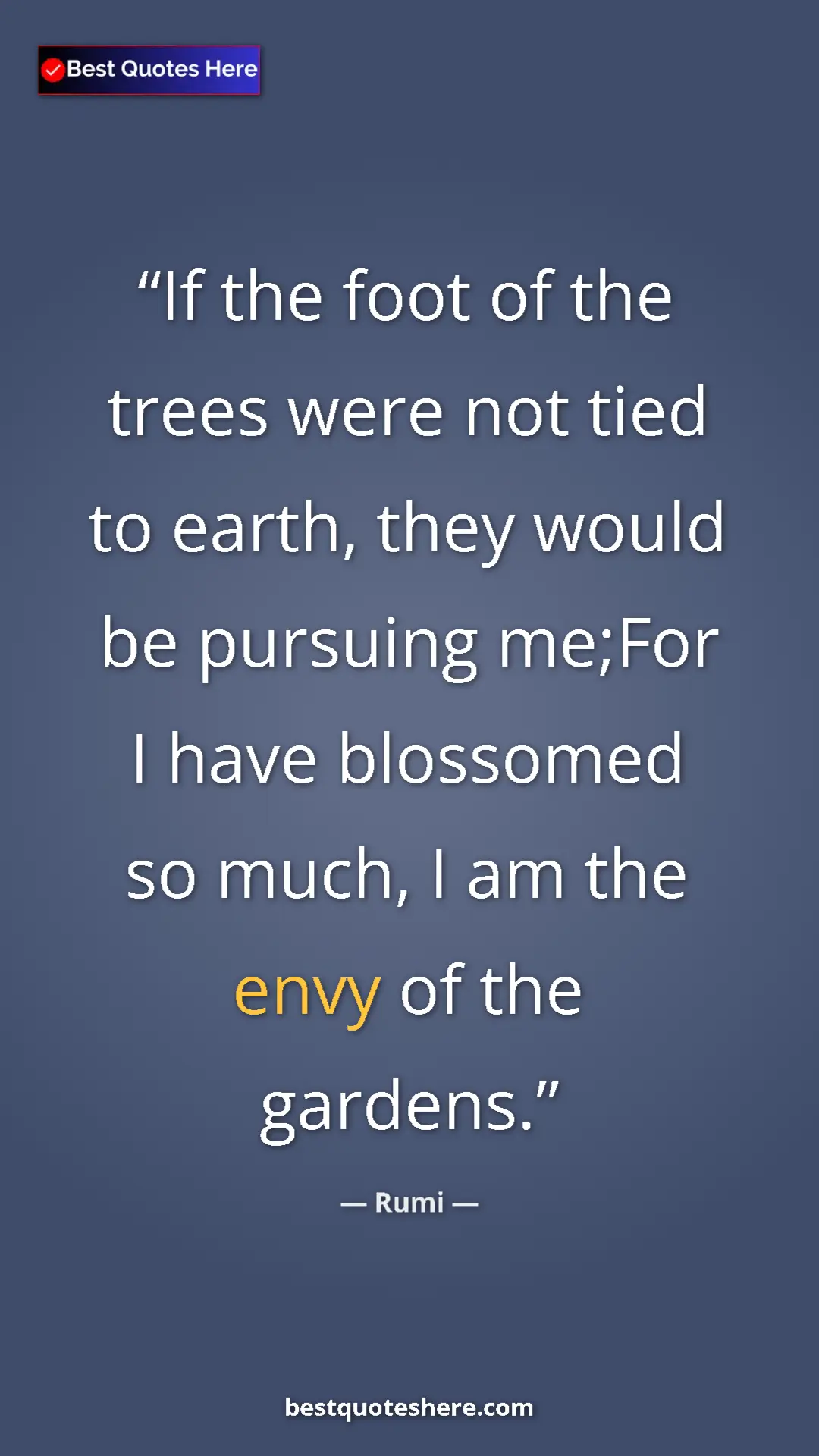 Pinterest quote poster by Rumi: "If the foot of the trees were not tied to earth, they would..."
