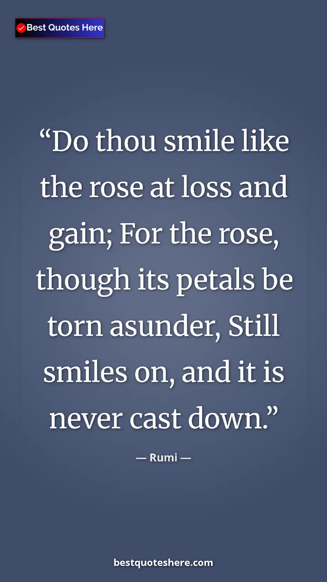Pinterest quote poster by Rumi: "Do thou smile like the rose at loss and gain; For the rose,..."