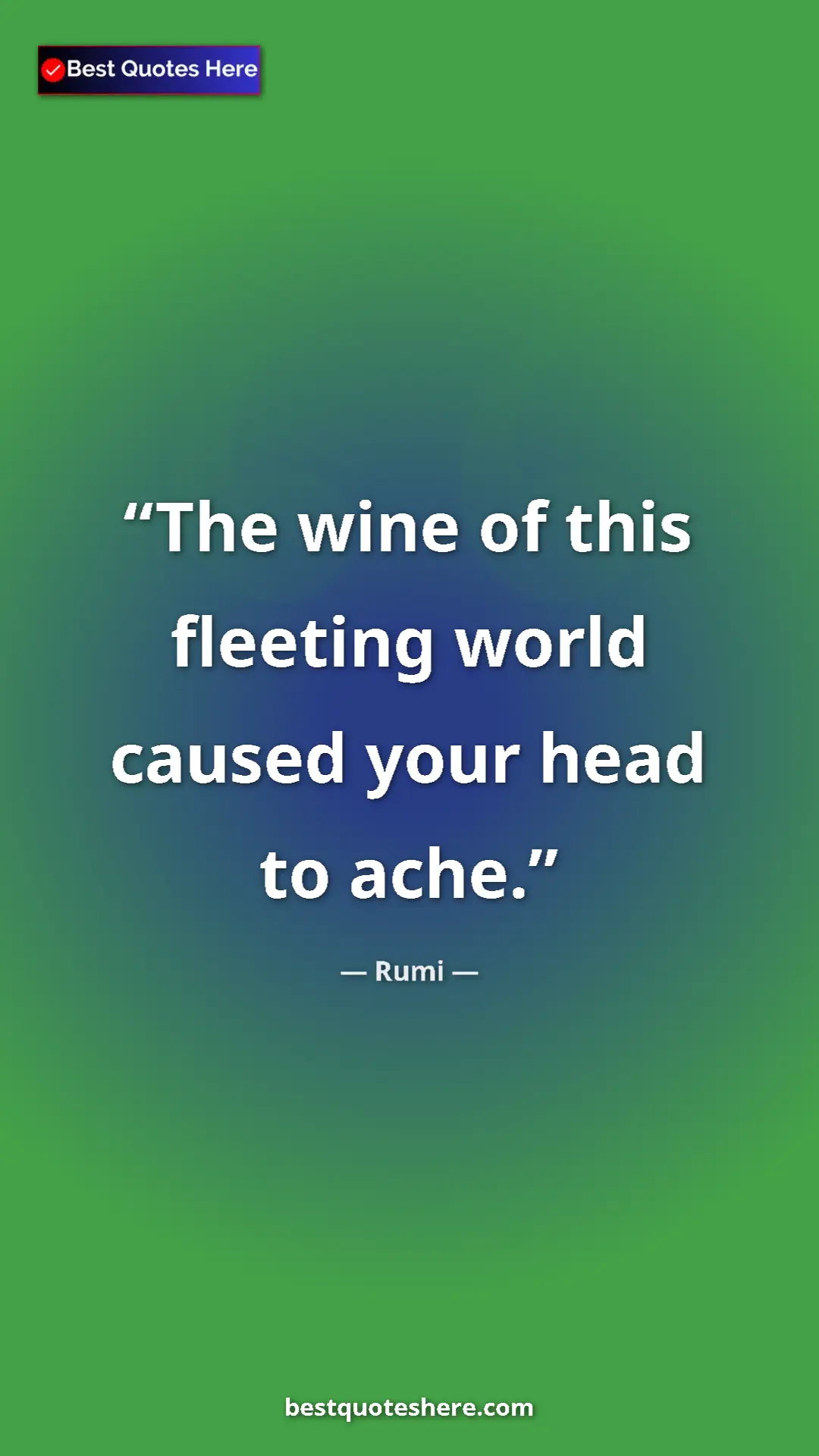 Pinterest quote poster by Rumi: "The wine of this fleeting world caused your head to ache."
