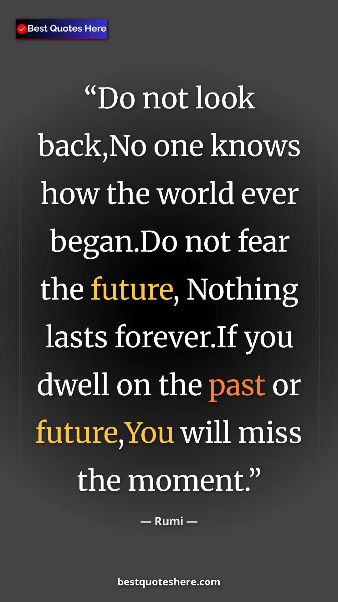 Pinterest quote poster by Rumi: "Do not look back,No one knows how the world ever began.Do..."