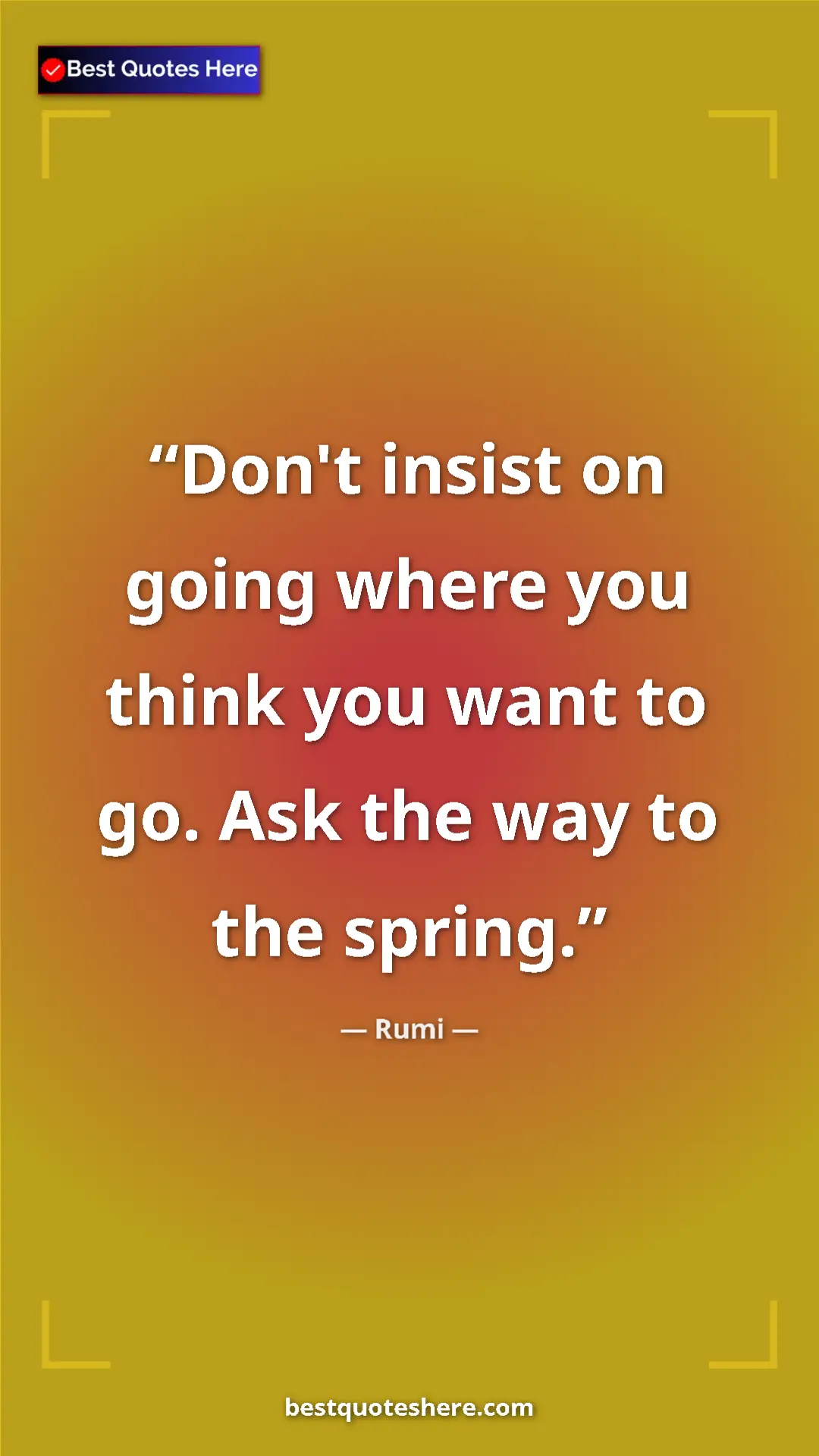 Pinterest quote poster by Rumi: "Don't insist on going where you think you want to go. Ask..."