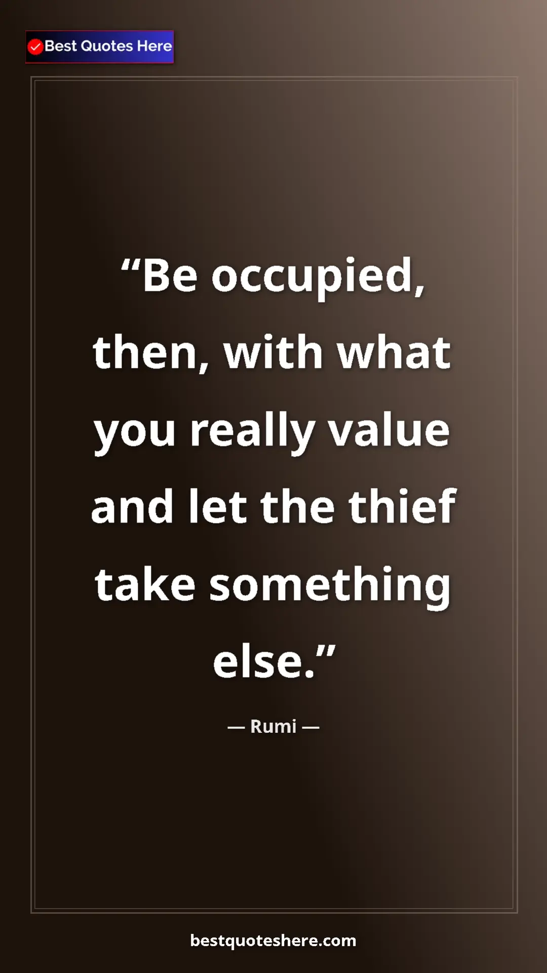 Rumi Quote Card: "Be occupied, then, with what you really value and let the..." Pinterest quote poster by Rumi: "Be occupied, then, with what you really value and let the..."