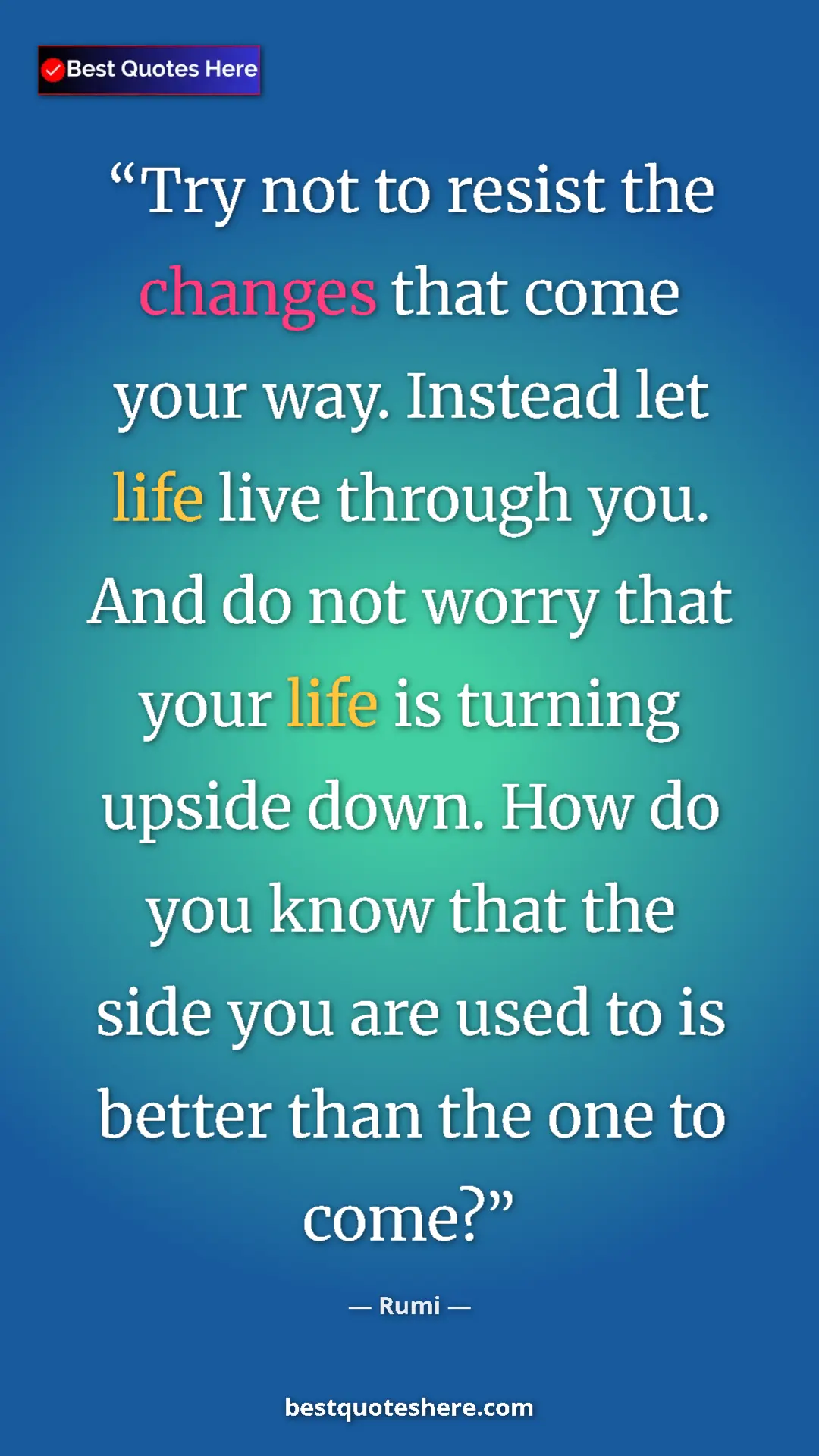 Pinterest quote poster by Rumi: "Try not to resist the changes that come your way. Instead..."