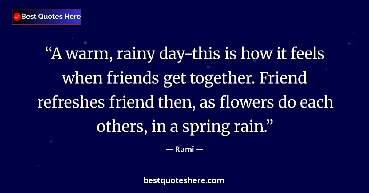 Quote by Rumi: A warm, rainy day-this is how it feels when friend