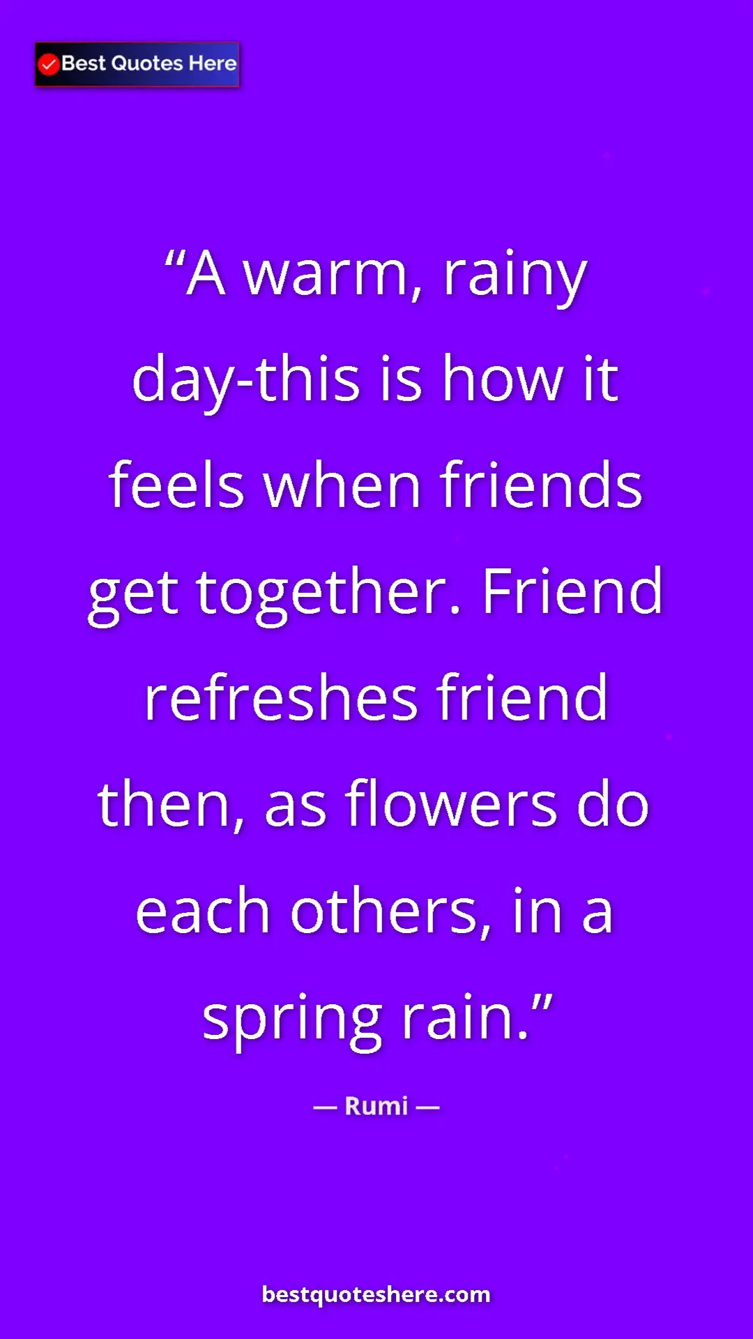 Pinterest quote poster by Rumi: "A warm, rainy day-this is how it feels when friends get..."