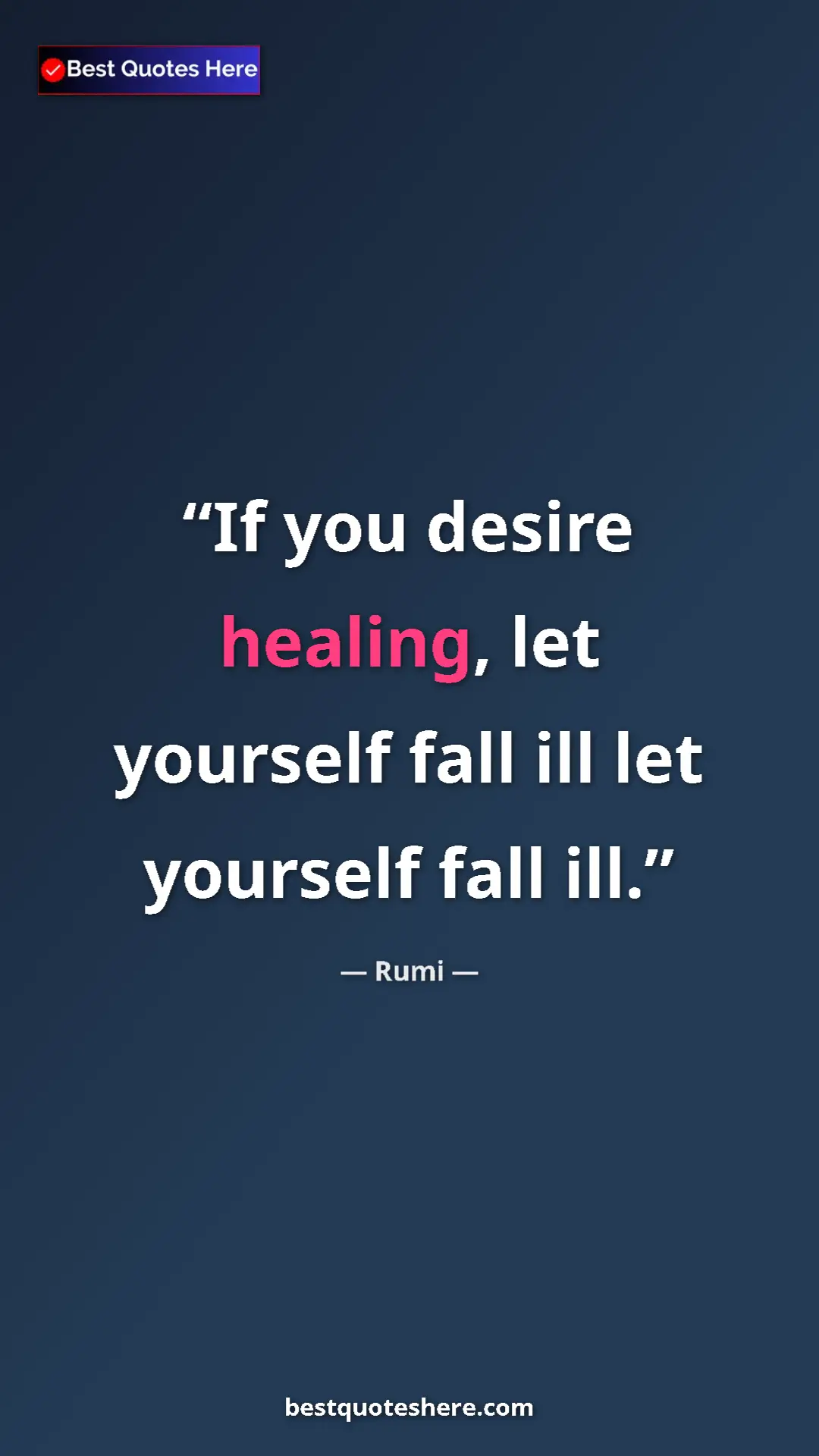 Pinterest quote poster by Rumi: "If you desire healing, let yourself fall ill let yourself..."