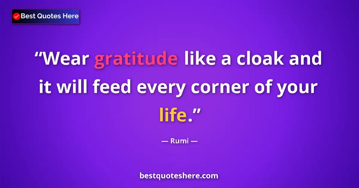 Quote by Rumi: Wear gratitude like a cloak and it will feed every