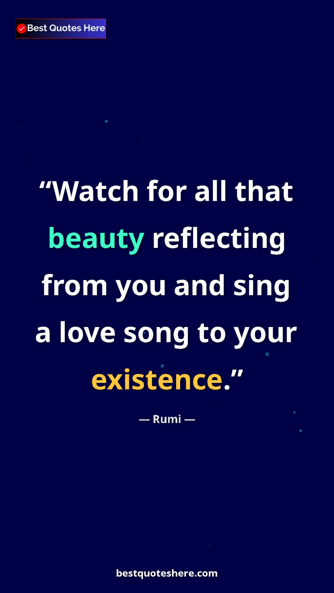 Pinterest quote poster by Rumi: "Watch for all that beauty reflecting from you and sing a..."