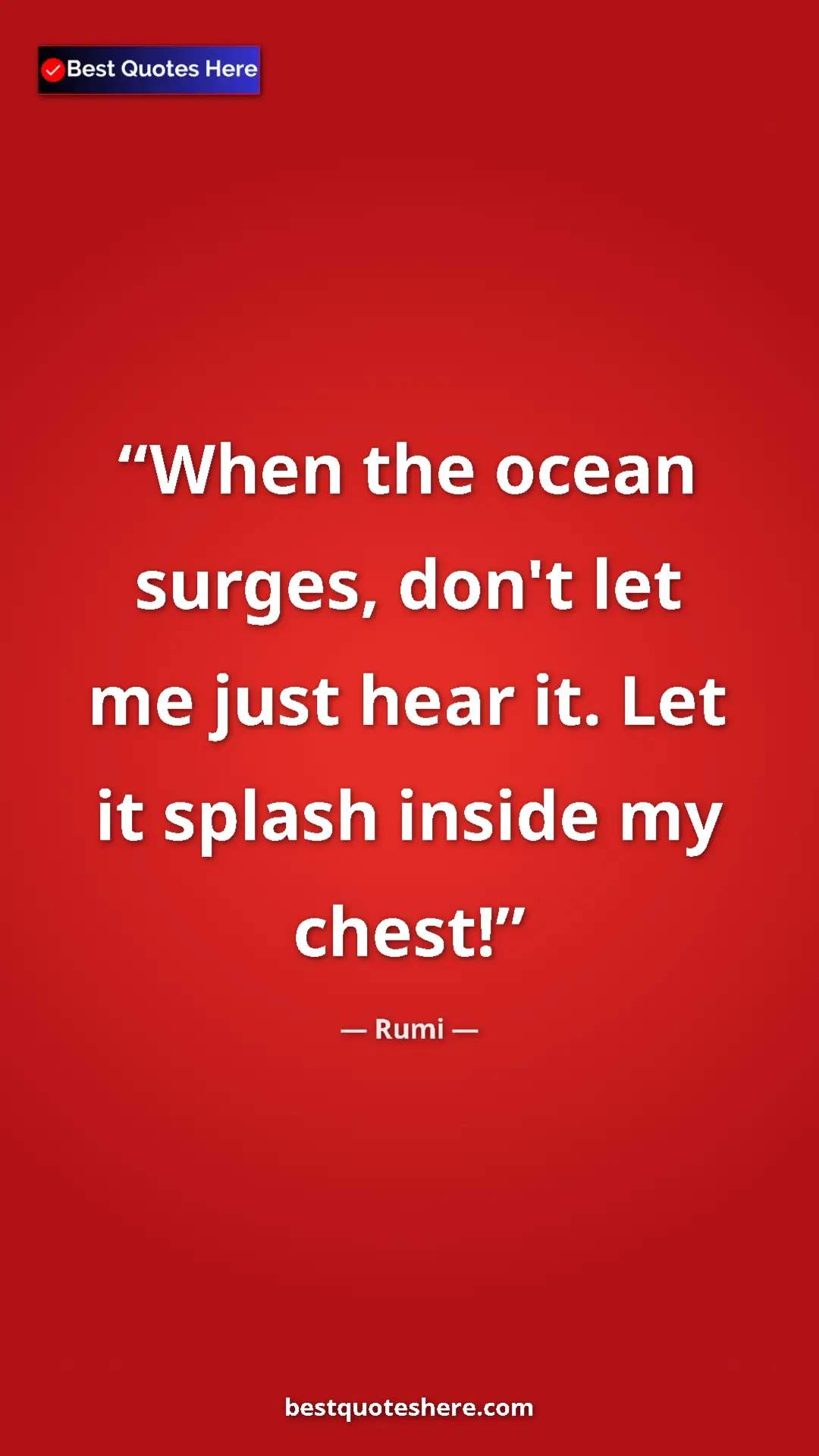 Pinterest quote poster by Rumi: "When the ocean surges, don't let me just hear it. Let it..."