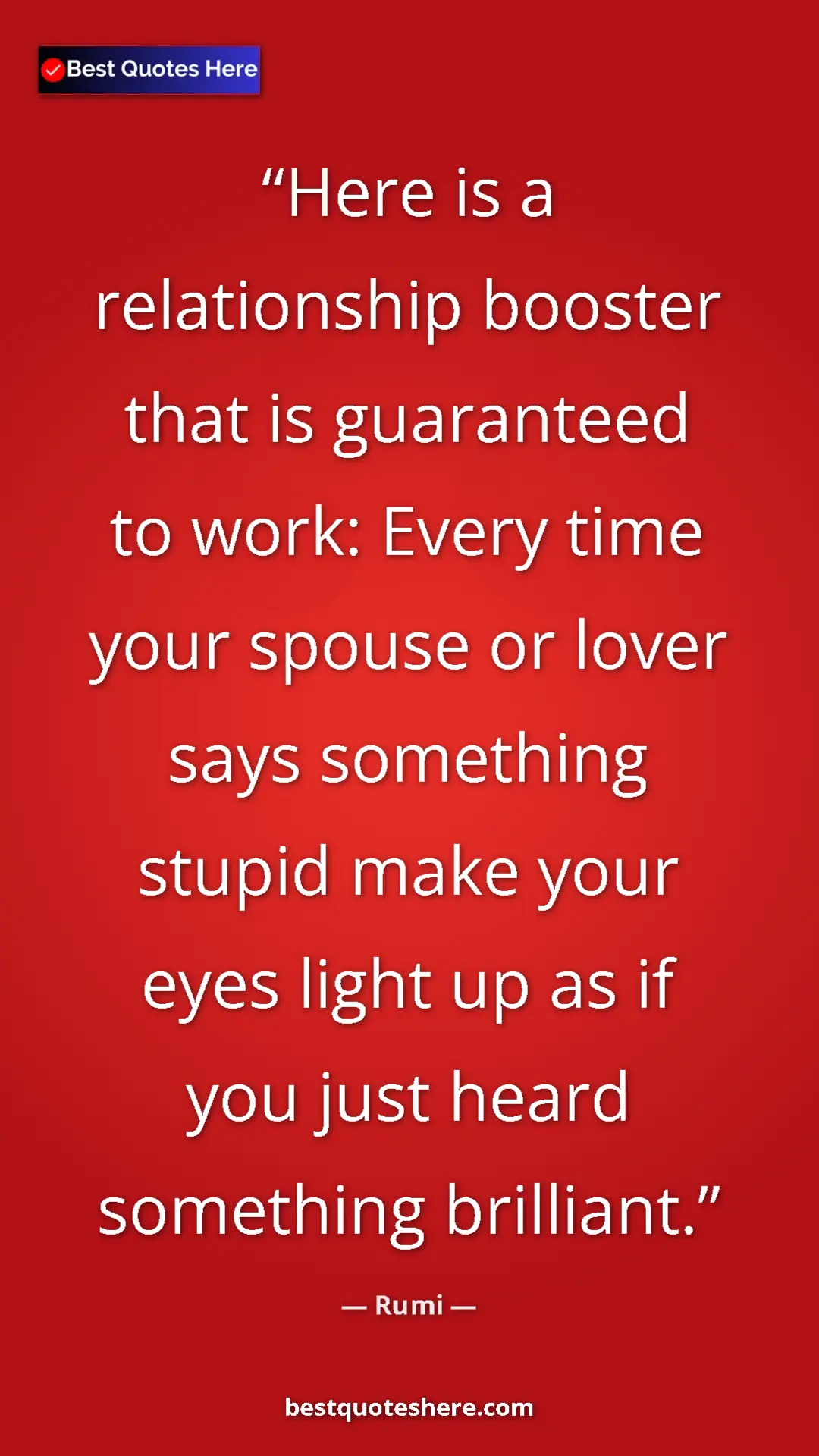 Pinterest quote poster by Rumi: "Here is a relationship booster that is guaranteed to work:..."