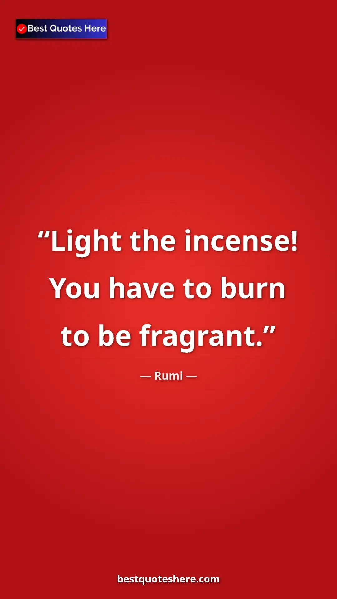 Pinterest quote poster by Rumi: "Light the incense! You have to burn to be fragrant."