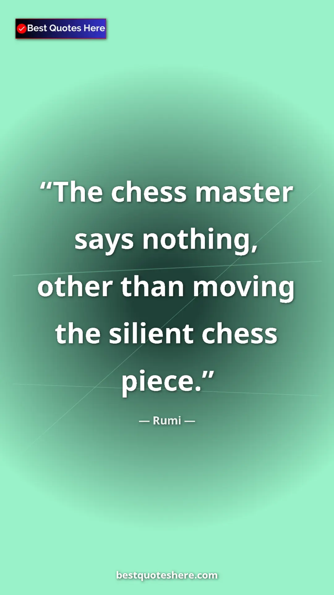 Pinterest quote poster by Rumi: "The chess master says nothing, other than moving the..."