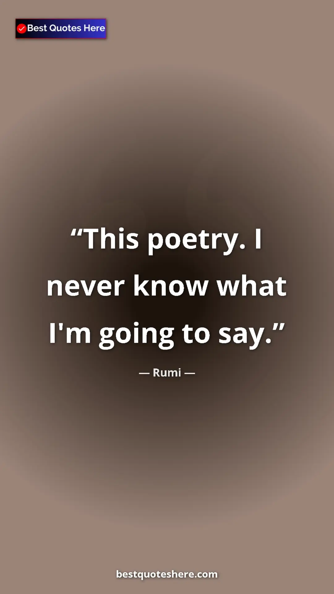 Pinterest quote poster by Rumi: "This poetry. I never know what I'm going to say."