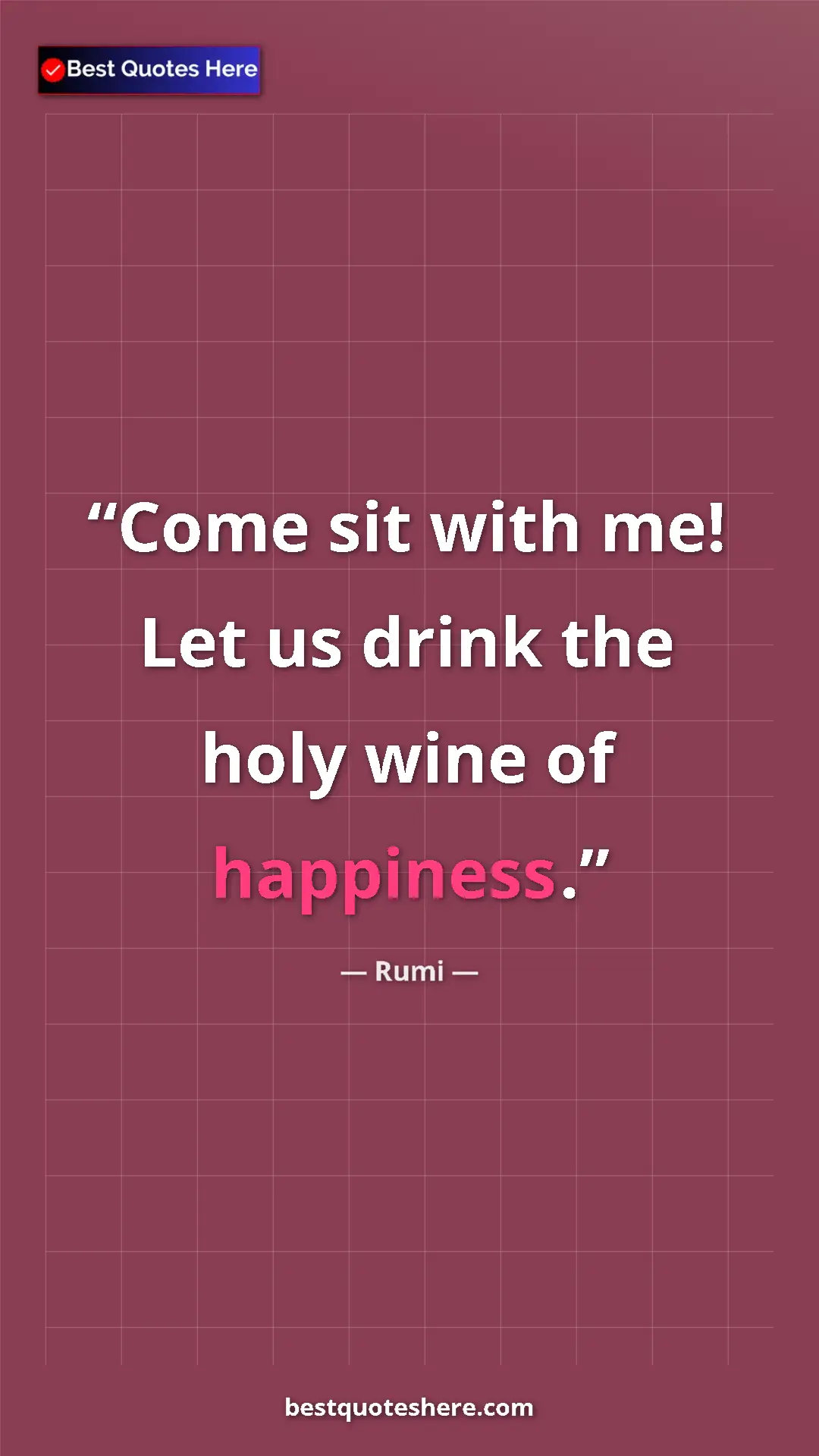 Pinterest quote poster by Rumi: "Come sit with me! Let us drink the holy wine of happiness."