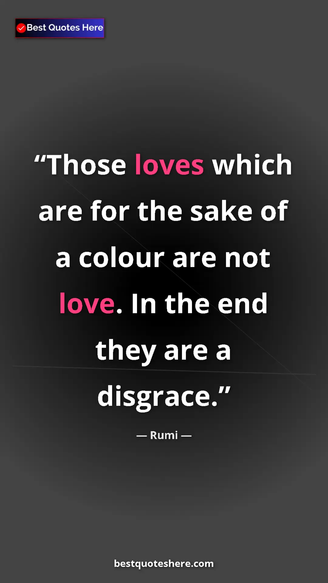 Pinterest quote poster by Rumi: "Those loves which are for the sake of a colour are not..."