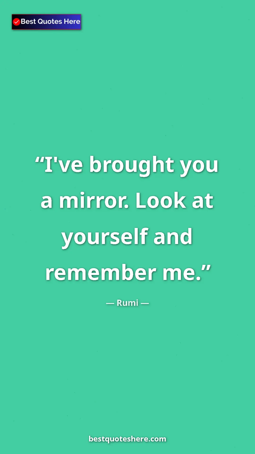 Pinterest quote poster by Rumi: "I've brought you a mirror. Look at yourself and remember me."