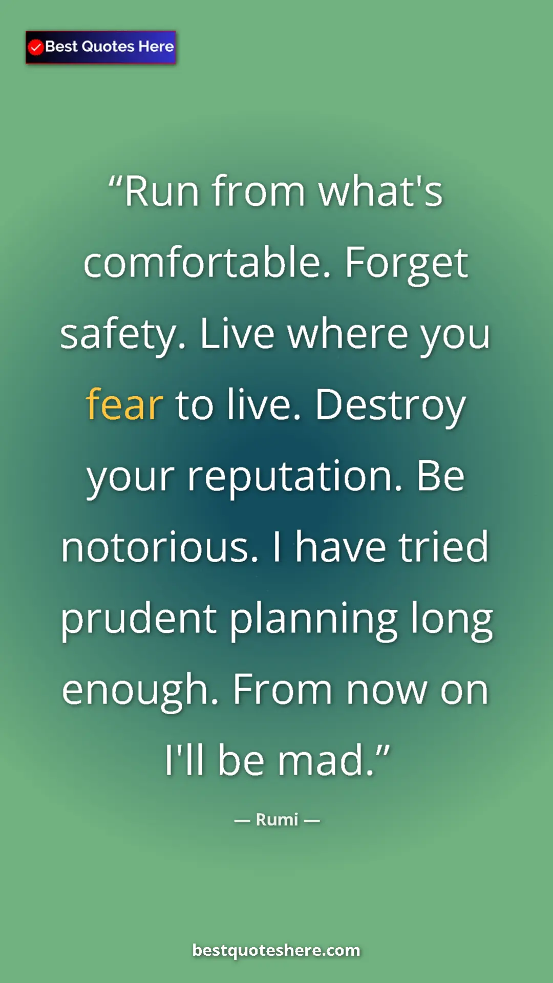 Pinterest quote poster by Rumi: "Run from what's comfortable. Forget safety. Live where you..."